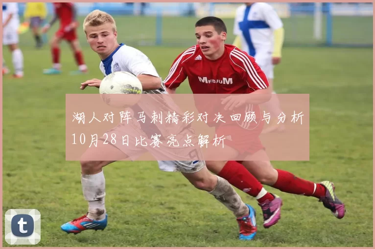 湖人对阵马刺精彩对决回顾与分析10月28日比赛亮点解析
